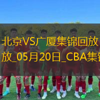 05月20日CBA總決賽G6 北京 - 廣廈 全場集錦