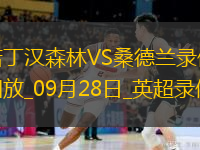 09月28日英超第6輪諾丁漢森林vs桑德蘭全場(chǎng)錄像